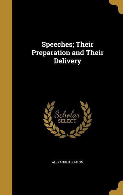 Speeches; Their Preparation and Their Delivery - Alexander Burton