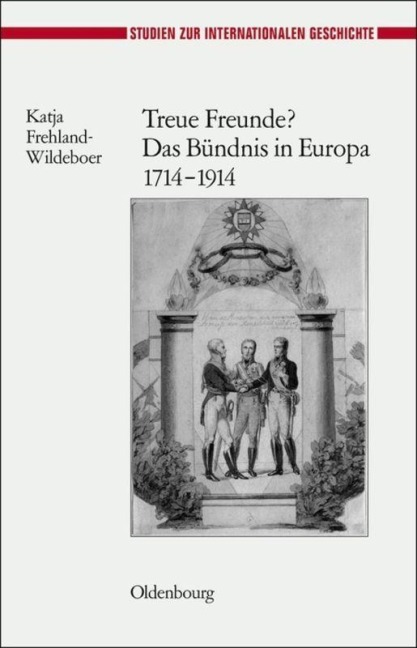 Treue Freunde? Das Bündnis in Europa 1714-1914 - Katja Frehland-Wildeboer