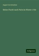 Meine Flucht nach Paris im Winter 1790 - August Von Kotzebue