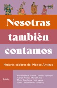 Cover-Bild zum Titel 'Nosotras Tambien Contamos. Mujeres Célebres del México Antiguo / We Matter Too: Famous Women of Ancient Mexico' von 'Blanca López de Mariscal, Mónica Castellanos, Maria De Alva, Denise Carpinteyro, Gabriela Riveros'