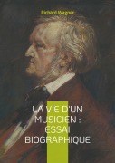 Cover-Bild zum Titel 'La vie d'un musicien : Essai biographique' von 'Richard Wagner'