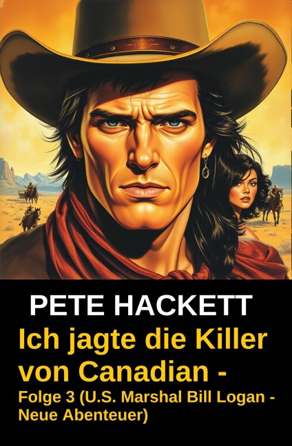 Ich jagte die Killer von Canadian - Folge 3 (U.S. Marshal Bill Logan - Neue Abenteuer) - Pete Hackett