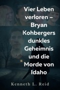 Cover-Bild zum Titel 'Vier Leben verloren - Bryan Kohbergers dunkles Geheimnis und die Morde von Idaho' von 'Kenneth L. Reid'