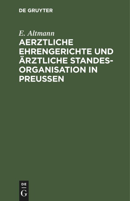 Aerztliche Ehrengerichte und ärztliche Standesorganisation in Preußen - E. Altmann