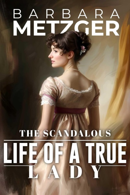 The Scandalous Life of a True Lady - Barbara Metzger