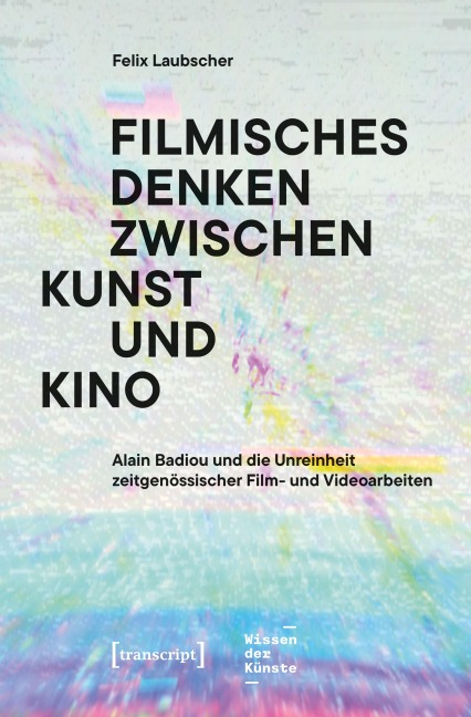 Filmisches Denken zwischen Kunst und Kino - Felix Laubscher