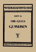 Das Gußeisen Seine Herstellung, Zusammensetzung, Eigenschaften und Verwendung - Chr. Gilles