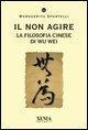 Cover-Bild zum Titel 'Il non agire. La filosofia cinese di Wu wei' von 'Margherita Sportelli'