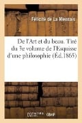 de l'Art Et Du Beau. Tiré Du 3e Volume de l'Esquisse d'Une Philosophie - Félicité de la Mennais