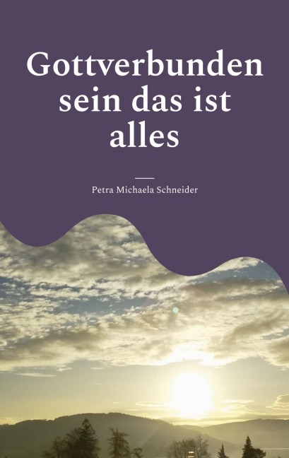 Gottverbunden sein das ist alles - Petra Michaela Schneider