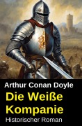 Cover-Bild zum Titel 'Die Weiße Kompanie: Historischer Roman' von 'Arthur Conan Doyle'