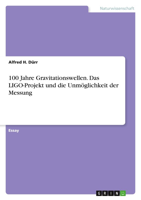 100 Jahre Gravitationswellen. Das LIGO-Projekt und die Unmöglichkeit der Messung - Alfred H. Dürr