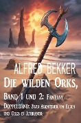 Cover-Bild zum Titel 'Die wilden Orks, Band 1 und 2: Fantasy Doppelband: Zwei Abenteuer um Elben und Orks in Athranor' von 'Alfred Bekker'