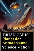 Cover-Bild zum Titel 'Planet der Kristallbäume: Science Fiction' von 'Brian Carisi'