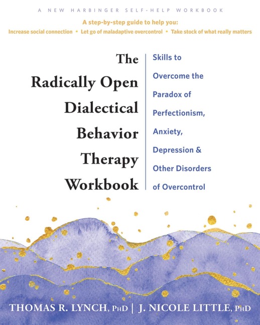 The Radically Open Dialectical Behavior Therapy Workbook - Thomas R Lynch, J Nicole Little