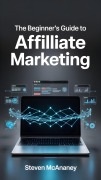 Cover-Bild zum Titel 'The Beginner's Guide to Affiliate Marketing' von 'Steven Mcananey'