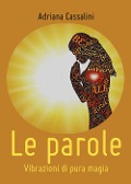 Cover-Bild zum Titel 'Le parole. Vibrazioni di pura magia' von 'Adriana Cassalini'