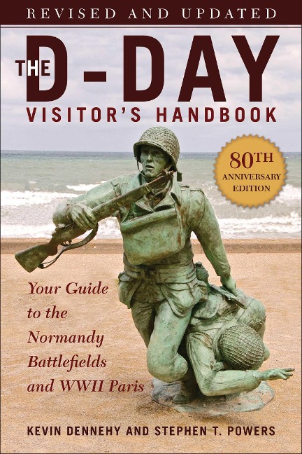 The D-Day Visitor's Handbook, 80th Anniversary Edition - Kevin Dennehy, Stephen T Powers