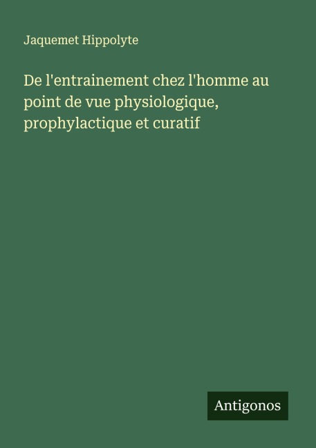 De l'entrainement chez l'homme au point de vue physiologique, prophylactique et curatif - Jaquemet Hippolyte