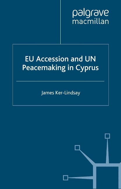 EU Accession and UN Peacemaking in Cyprus - J. Ker-Lindsay