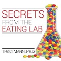 Secrets from the Eating Lab Lib/E: The Science of Weight Loss, the Myth of Willpower, and Why You Should Never Diet Again - D.
