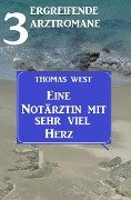 Eine Notärztin mit sehr viel Herz: 3 ergreifende Arztromane - Thomas West