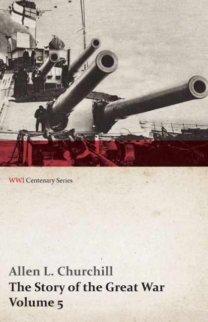 The Story of the Great War, Volume 5 - Battle of Jutland Bank, Russian Offensive, Kut-El-Amara, East Africa, Verdun, the Great Somme Drive, United States and Belligerents, Summary of Two Years' War (WWI Centenary Series) - Allen L. Churchill, Francis Trevelyan Miller