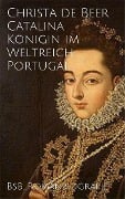 Cover-Bild zum Titel 'Catalina Königin im Weltreich Portugal' von 'Christa de Beer'