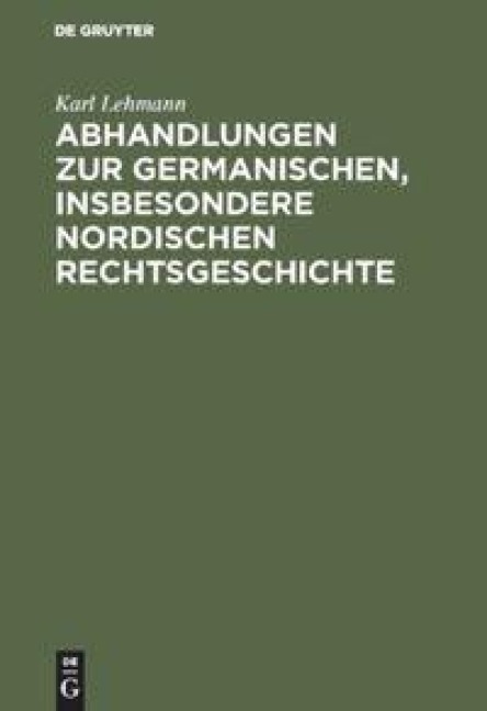 Abhandlungen zur germanischen, insbesondere nordischen Rechtsgeschichte - Karl Lehmann