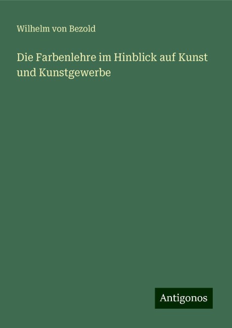 Die Farbenlehre im Hinblick auf Kunst und Kunstgewerbe - Wilhelm Von Bezold