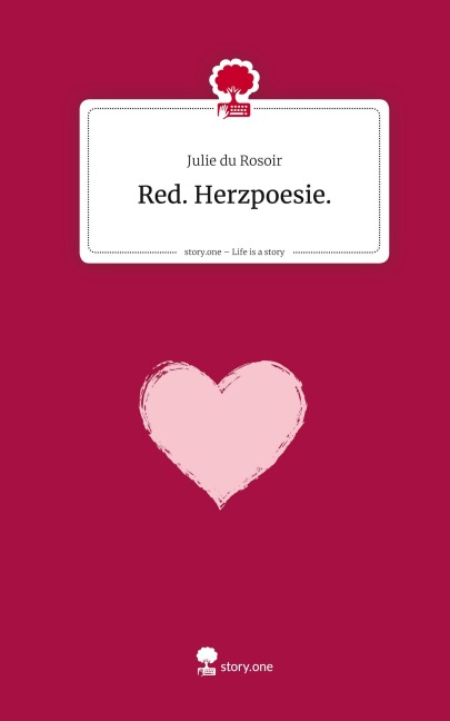 Red. Herzpoesie.. Life is a Story - story.one - Julie du Rosoir
