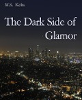 Cover-Bild zum Titel 'The Dark Side of Glamor' von 'M. S. Kelts'