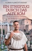 Cover-Bild zum Titel 'Ein Streifzug durch das alte Rom: Alltag im Herzen des Imperiums' von 'Florian Albrecht Weisner'