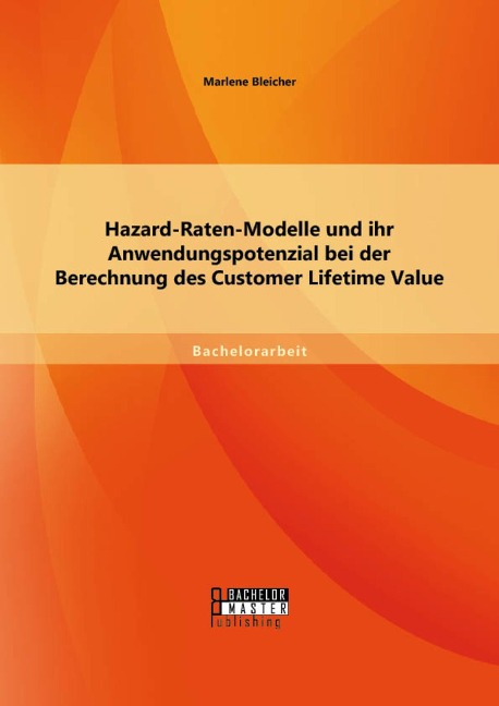 Hazard-Raten-Modelle und ihr Anwendungspotenzial bei der Berechnung des Customer Lifetime Value - Marlene Bleicher