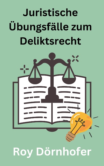 Juristische Übungsfälle zum Deliktsrecht - Roy Dörnhofer
