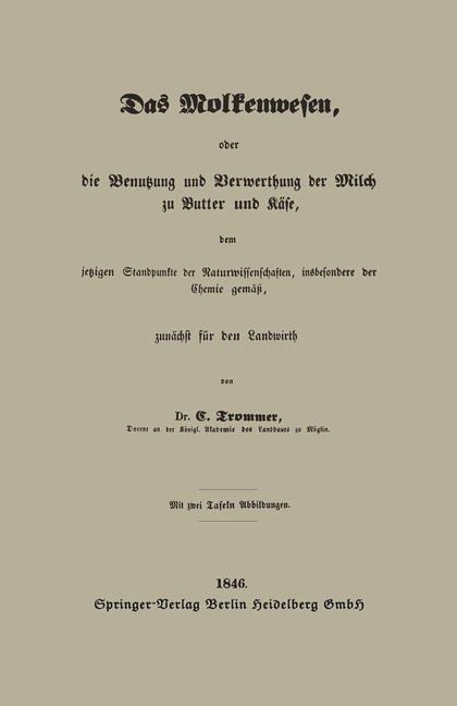 Das Molkenwesen, oder die Benutzung und Verwerthung der Milch zu Butter und Käse, dem jetzigen Standpunkte der Naturwissenschaften, insbesondere der Chemie gemäß, zunächst für den Landwirth - Gert Trommer
