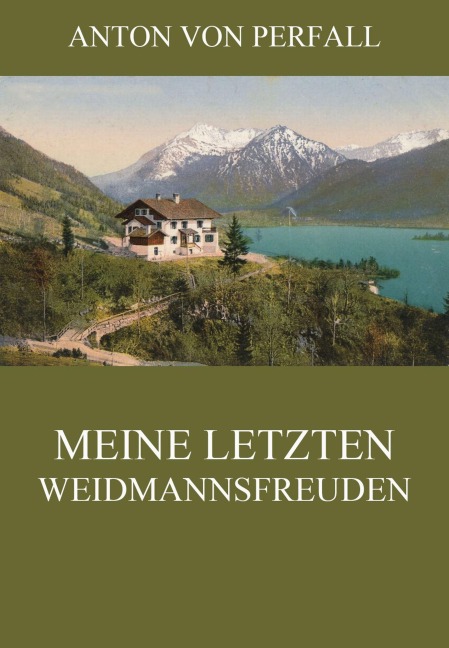 Meine letzten Weidmannsfreuden - Anton von Perfall