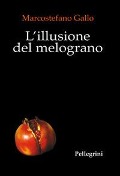 L' illusione del melograno - Marcostefano Gallo