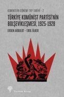 Türkiye Komünist Partisinin Bolseviklesmesi 1925-1928 - Erden Akbulut, Erol Ülker
