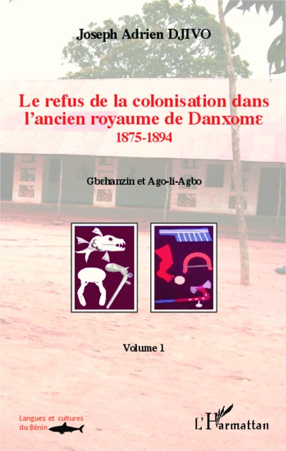 Le refus de la colonisation dans l'ancien royaume de Danxome (volume 1) - Joseph Adrien Djivo