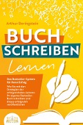 Cover-Bild zum Titel 'BUCH SCHREIBEN LERNEN - Das Bestseller-System für Ihren Erfolg: Wie Sie mit den Strategien der erfolgreichsten Autoren Ihren eigenen Bestseller schreiben und diesen erfolgreich veröffentlichen' von 'Arthur Beringstein'