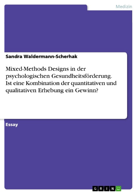 Mixed-Methods Designs in der psychologischen Gesundheitsförderung. Ist eine Kombination der quantitativen und qualitativen Erhebung ein Gewinn? - Sandra Waldermann-Scherhak