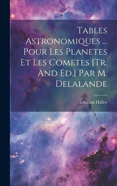 Tables Astronomiques ... Pour Les Planetes Et Les Cometes [tr. And Ed.] Par M. Delalande - Edmond Halley