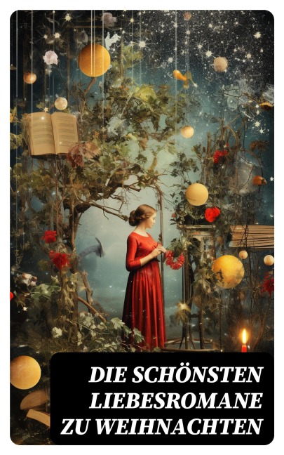 Die schönsten Liebesromane zu Weihnachten - Johann Wolfgang von Goethe, Emily Brontë, Victor Hugo, Jane Austen, Guy de Maupassant