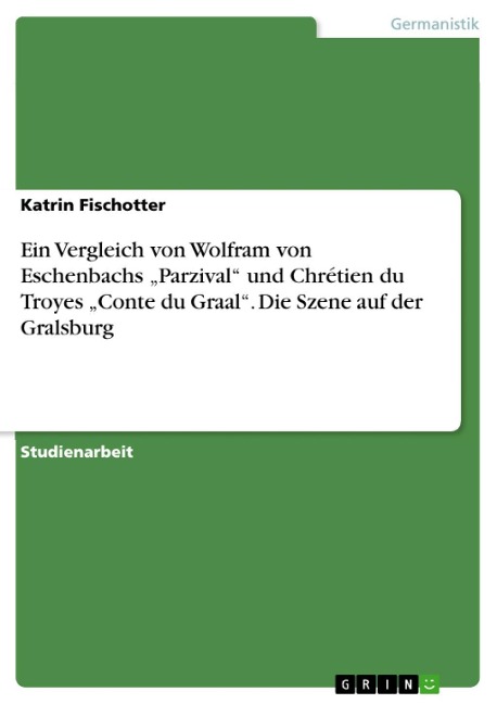 Adaption Courtoise. Wolfram von Eschenbachs 'Parzival' und Chrétien du Troyes Conte du Graal' im Textvergleich am Beispiel der Szene auf der Gralburg Adaption Courtoise: Wolfram von Eschenbachs 'Parzival' und Chrétien de Troyes 'Conte du Graal' - Katrin Fischotter