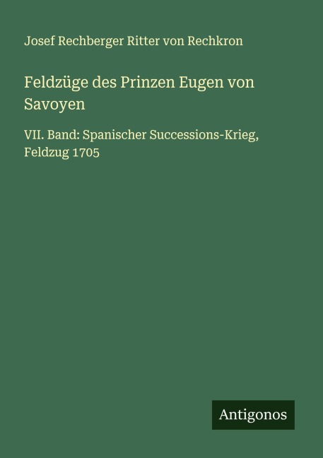Feldzüge des Prinzen Eugen von Savoyen - Josef Rechberger Ritter von Rechkron