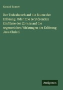 Cover-Bild zum Titel 'Der Todeshauch auf die Blume der Erlösung. Oder: Die zerstörenden Einflüsse des Zornes auf die segenreichen Wirkungen der Erlösung Jesu Christi' von 'Konrad Tanner'