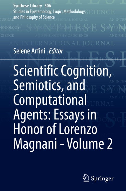 Scientific Cognition, Semiotics, and Computational Agents: Essays in Honor of Lorenzo Magnani - Volume 2 - 