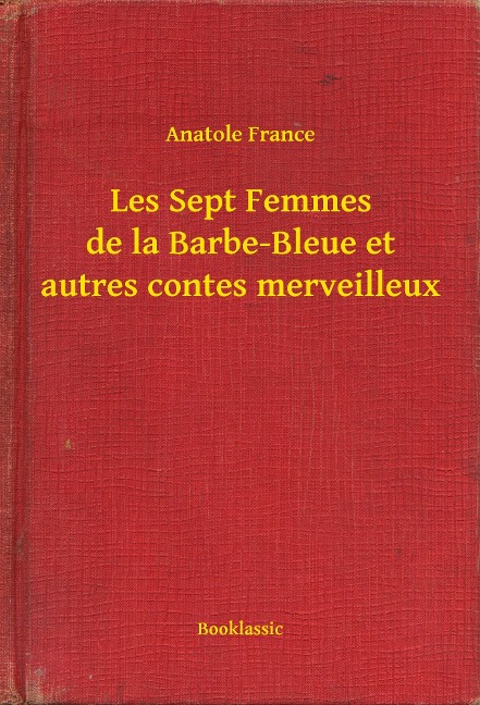 Les Sept Femmes de la Barbe-Bleue et autres contes merveilleux - Anatole France
