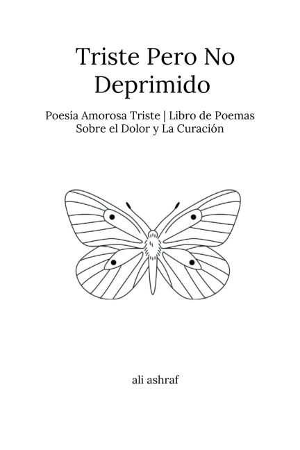 Triste Pero No Deprimido: Poesía Amorosa Triste | Libro de Poemas Sobre el Dolor y La Curación - Ali Ashraf